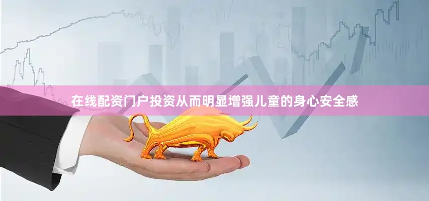 在线配资门户投资从而明显增强儿童的身心安全感