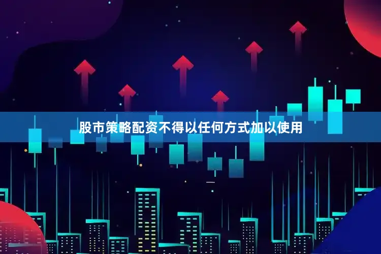 股市策略配资不得以任何方式加以使用