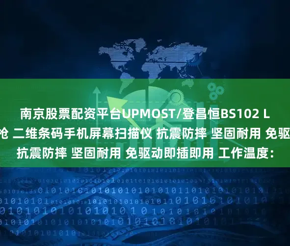 南京股票配资平台UPMOST/登昌恒BS102 Lite手持式工业级扫描枪 二维条码手机屏幕扫描仪 抗震防摔 坚固耐用 免驱动即插即用 工作温度：